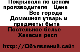 Покрывала по ценам производителя › Цена ­ 1 150 - Все города Домашняя утварь и предметы быта » Постельное белье   . Хакасия респ.